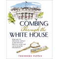 Combing Through the White House: Hair and Its Shocking Impact on the Politics, Private Lives, and Legacies of the Presidents - Hardcover