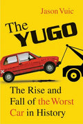 The Yugo: The Rise and Fall of the Worst Car in History - Paperback