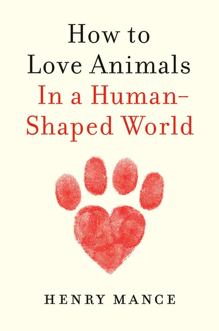 How to Love Animals: In a Human-Shaped World - Hardcover