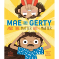 Mae and Gerty and the Matter with Matter - Hardcover