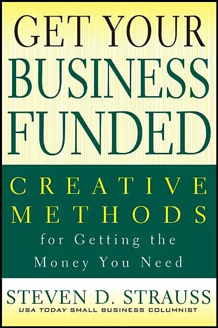 Get Your Business Funded: Creative Methods for Getting the Money You Need - Paperback