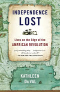 Independence Lost: Lives on the Edge of the American Revolution - Paperback