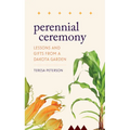 Perennial Ceremony: Lessons and Gifts from a Dakota Garden - Hardcover