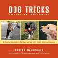 Dog Tricks Even You Can Teach Your Pet: A Step-By-Step Guide to Teaching Your Pet to Sit, Catch, Fetch, and Impress - Paperback
