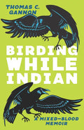 Birding While Indian: A Mixed-Blood Memoir - Paperback