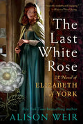 The Last White Rose: A Novel of Elizabeth of York - Paperback