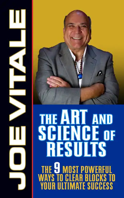 The Art and Science of Results: The 9 Most Powerful Ways to Clear Blocks to Your Ultimate Success - Hardcover