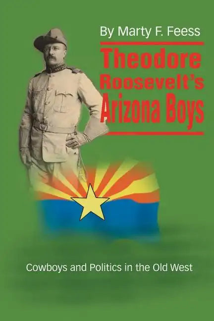 Theodore Roosevelt's Arizona Boys: Cowboys and Politics in the Old West - Paperback
