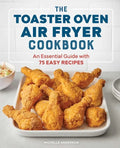 The Toaster Oven Air Fryer Cookbook: An Essential Guide with 75 Easy Recipes - Paperback