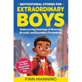 Motivational Stories for Extraordinary Boys: Empowering Journeys of Bravery, Growth, and Boundless Possibilities to Inspire the Next Generation of You - Paperback