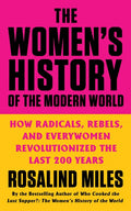 The Women's History of the Modern World: How Radicals, Rebels, and Everywomen Revolutionized the Last 200 Years - Paperback