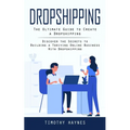 Dropshipping: The Ultimate Guide to Create a Dropshipping (Discover the Secrets to Building a Thriving Online Business With Dropship - Paperback