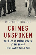 Crimes Unspoken: The Rape of German Women at the End of the Second World War - Hardcover