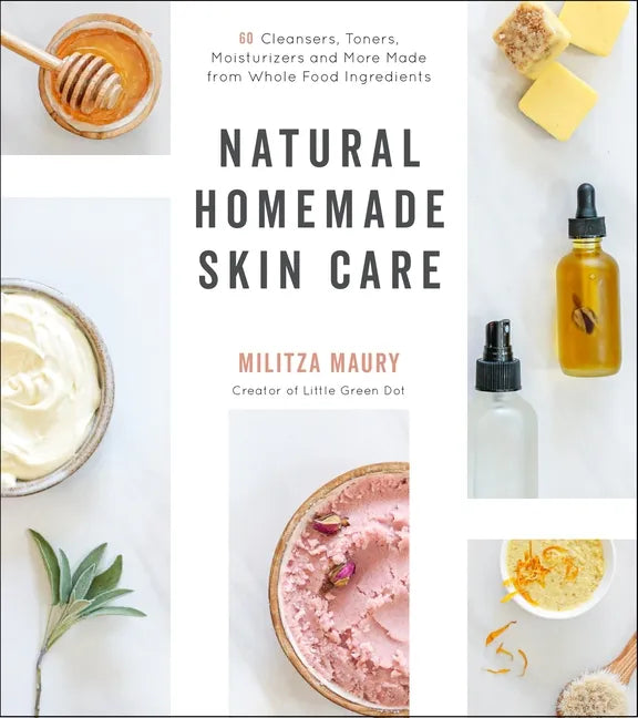 Natural Homemade Skin Care: 60 Cleansers, Toners, Moisturizers and More Made from Whole Food Ingredients - Paperback