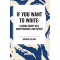 If You Want to Write: A Book about Art, Independence and Spirit - Paperback