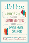 Start Here: A Parent's Guide to Helping Children and Teens Through Mental Health Challenges - Paperback