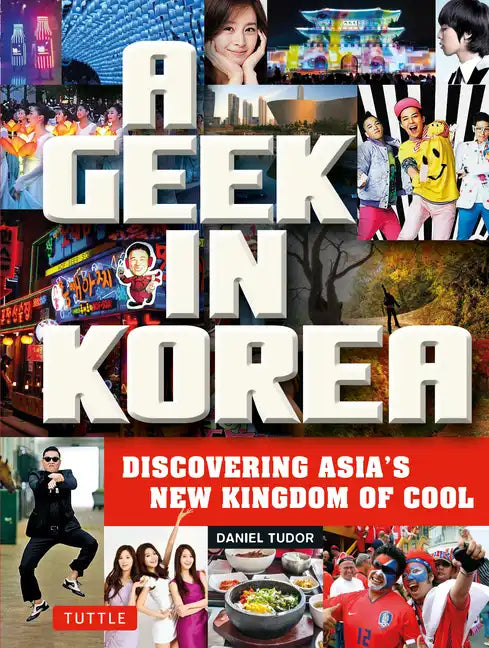 A Geek in Korea: Discovering Asia's New Kingdom of Cool - Paperback