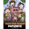 Teach Your Dragon Patience: A Story About Patience and the Power of Waiting - Hardcover
