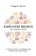 Employee Rights in Maryland: A Concise Guide to Knowing and Protecting Your Rights - Paperback