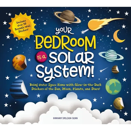 Your Bedroom Is a Solar System!: Bring Outer Space Home with Reusable, Glow-In-The-Dark (Bpa-Free!) Stickers of the Sun, Moon, Planets, and Stars! - Hardcover