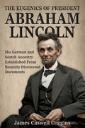 The Eugenics of President Abraham Lincoln: His German-Scotch Ancestry Irrefutably Established From Recently Discovered Documents - Paperback