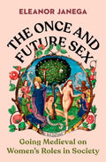 The Once and Future Sex: Going Medieval on Women's Roles in Society - Hardcover