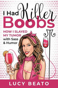 I Had Killer Boobs: How I Slayed My Tumor with Sass & Humor - Paperback