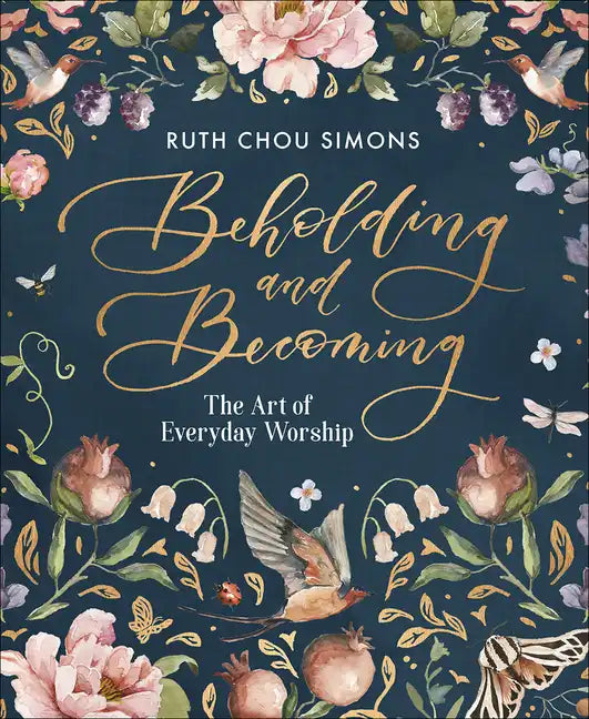 Beholding and Becoming: The Art of Everyday Worship - Hardcover