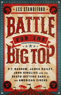 Battle for the Big Top: P. T. Barnum, James Bailey, John Ringling, and the Death-Defying Saga of the American Circus - Paperback