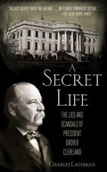 A Secret Life: The Lies and Scandals of President Grover Cleveland - Paperback
