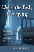 Under the Bed, Creeping: Psychoanalyzing the Gothic in Children's Literature - Paperback