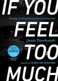 If You Feel Too Much, Expanded Edition: Thoughts on Things Found and Lost and Hoped for - Hardcover