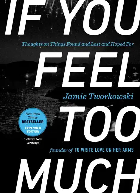 If You Feel Too Much, Expanded Edition: Thoughts on Things Found and Lost and Hoped for - Hardcover