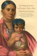 An Osage Journey to Europe, 1827-1830: Three French Accounts Volume 81 - Paperback