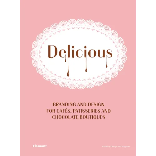 Delicious: Branding and Design for Cafes, Patisseries and Chocolate Boutiques. - Hardcover
