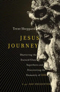 Jesus Journey: Shattering the Stained Glass Superhero and Discovering the Humanity of God - Paperback