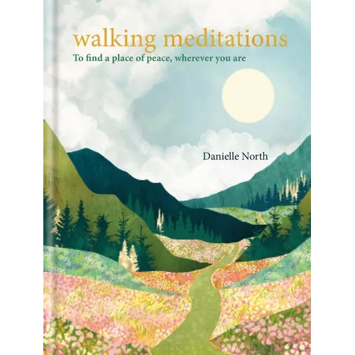 Walking Meditations: To Find a Place of Peace, Wherever You Are - Hardcover
