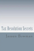 Tax Resolution Secrets: Discover the Exact Methods Used by Tax Professionals to Reduce and Permanently Resolve Your IRS Tax Debts - Paperback