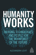 Humanity Works: Merging Technologies and People for the Workforce of the Future - Paperback