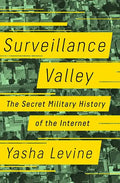 Surveillance Valley: The Secret Military History of the Internet - Hardcover