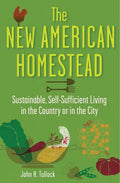 The New American Homestead: Sustainable, Self-Sufficient Living in the Country or in the City - Paperback