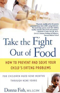 Take the Fight Out of Food: How to Prevent and Solve Your Child's Eating Problems - Paperback