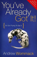 You've Already Got It!: So Quit Trying to Get It - Paperback