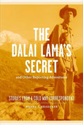 The Dalai Lama's Secret and Other Reporting Adventures: Stories from a Cold War Correspondent - Hardcover