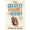 The Greatest Nobodies of History: Minor Characters from Major Moments - Hardcover
