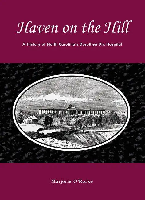 Haven on the Hill: The History of North Carolina's Dorothea Dix Hospital - Paperback