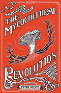 The Mycocultural Revolution: Transforming Our World with Mushrooms, Lichens, and Other Fungi: Transforming Our World with Mushrooms, Lichens, and Othe - Hardcover