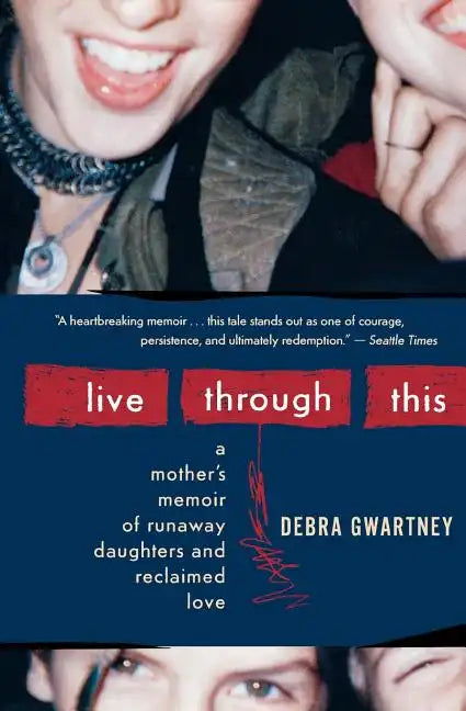Live Through This: A Mother's Memoir of Runaway Daughters and Reclaimed Love - Paperback