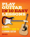 Play Guitar in 10 Easy Lessons: A Simple, Beginner's Guide to Learning Guitar - Paperback
