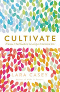 Cultivate: A Grace-Filled Guide to Growing an Intentional Life - Paperback